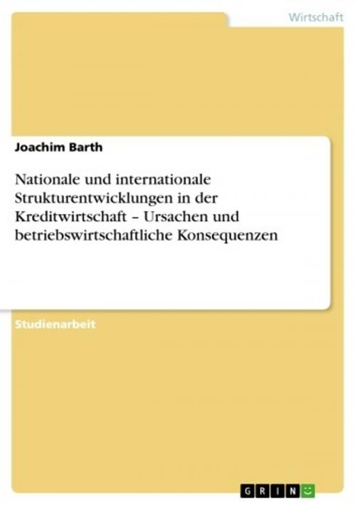 Cover of the book Nationale und internationale Strukturentwicklungen in der Kreditwirtschaft - Ursachen und betriebswirtschaftliche Konsequenzen by Joachim Barth, GRIN Verlag