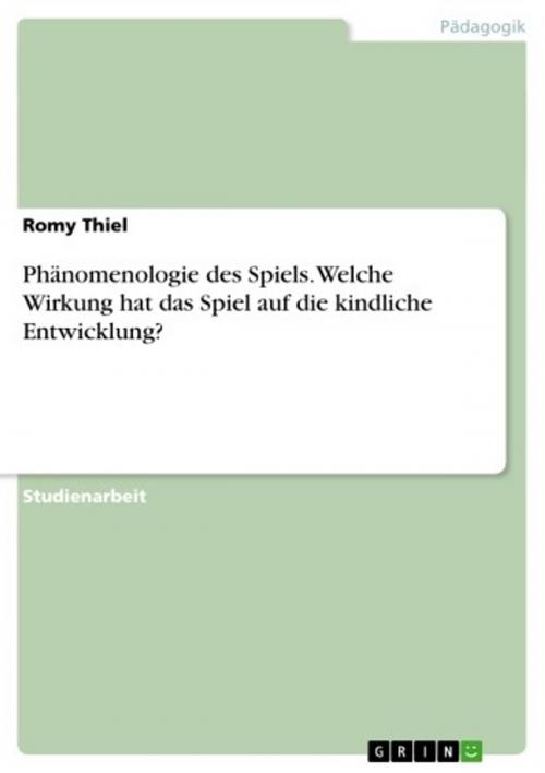 Cover of the book Phänomenologie des Spiels. Welche Wirkung hat das Spiel auf die kindliche Entwicklung? by Romy Thiel, GRIN Verlag