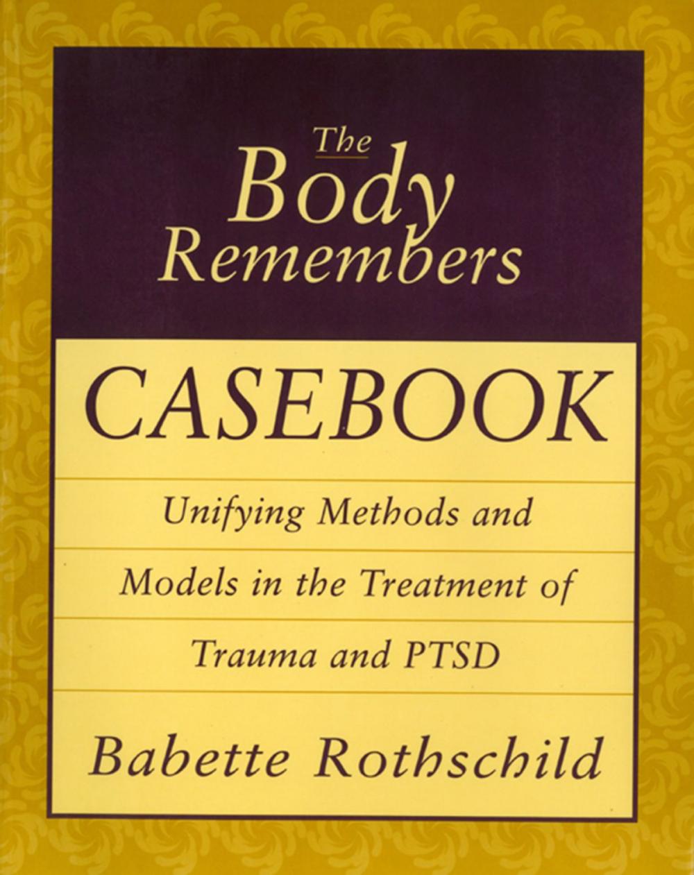 Big bigCover of The Body Remembers Casebook: Unifying Methods and Models in the Treatment of Trauma and PTSD