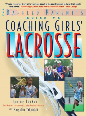 Cover of the book The Baffled Parent's Guide to Coaching Girls' Lacrosse by Lesley Cartwright, Debra McGregor