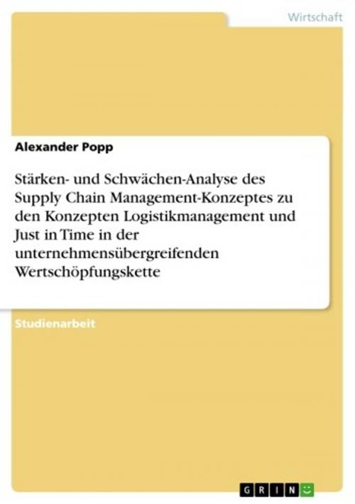 Cover of the book Stärken- und Schwächen-Analyse des Supply Chain Management-Konzeptes zu den Konzepten Logistikmanagement und Just in Time in der unternehmensübergreifenden Wertschöpfungskette by Alexander Popp, GRIN Verlag