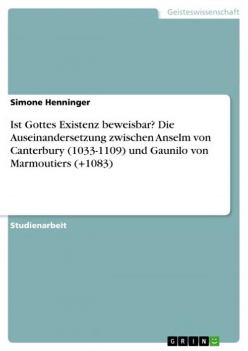 Cover of the book Ist Gottes Existenz beweisbar? Die Auseinandersetzung zwischen Anselm von Canterbury (1033-1109) und Gaunilo von Marmoutiers (+1083) by Simone Henninger, GRIN Verlag