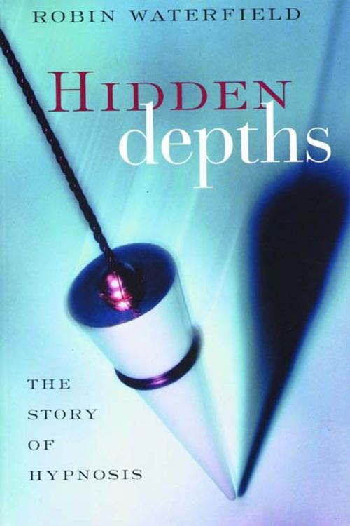 Cover of the book Hidden Depths: The Story of Hypnosis by Robin Waterfield, Taylor and Francis