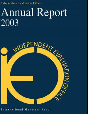 Cover of the book Independent Evaluation Office, Annual Report 2003 by Andrew Mr. Berg, Mumtaz Mr. Hussain, Shaun Roache, Amber Mahone, Tokhir Mr. Mirzoev, Shekhar Mr. Aiyar