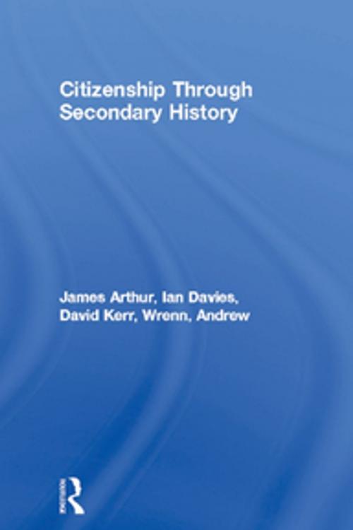 Cover of the book Citizenship Through Secondary History by James Arthur, Ian Davies, David Kerr, Andrew Wrenn, Taylor and Francis