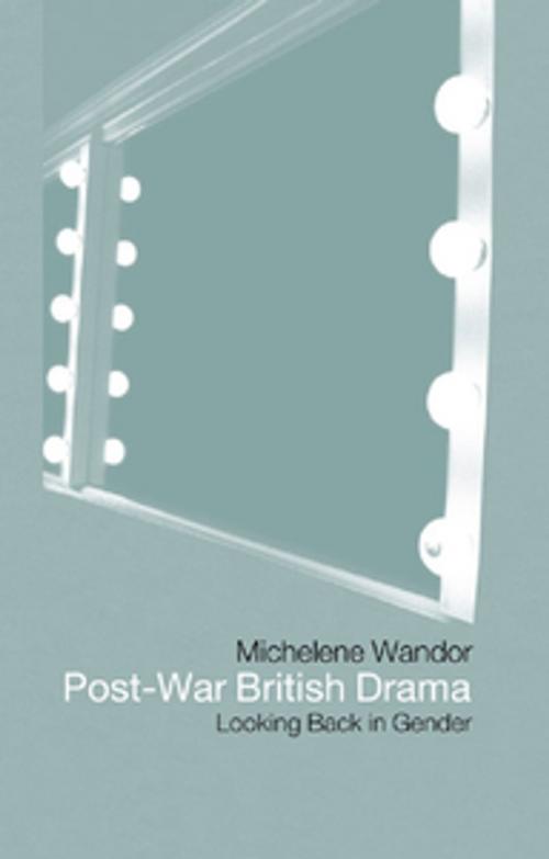 Cover of the book Post-war British Drama: Looking Back in Gender by Michelene Wandor, Taylor and Francis