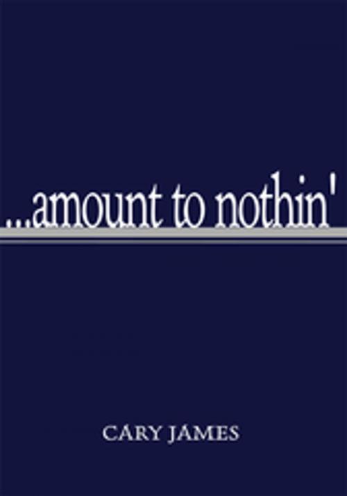 Cover of the book ...Amount to Nothin' by Cary James, Xlibris US