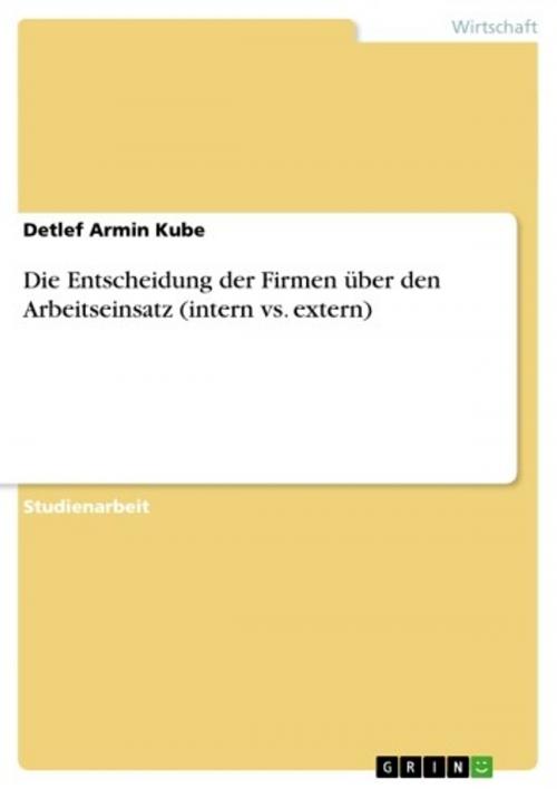 Cover of the book Die Entscheidung der Firmen über den Arbeitseinsatz (intern vs. extern) by Detlef Armin Kube, GRIN Verlag