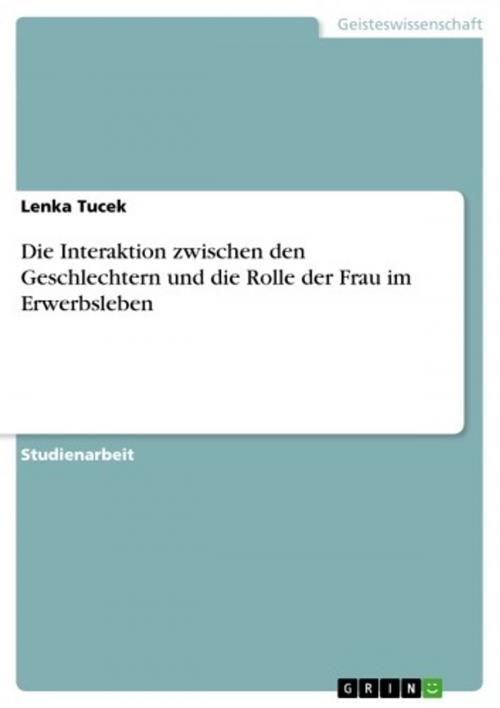 Cover of the book Die Interaktion zwischen den Geschlechtern und die Rolle der Frau im Erwerbsleben by Lenka Tucek, GRIN Verlag