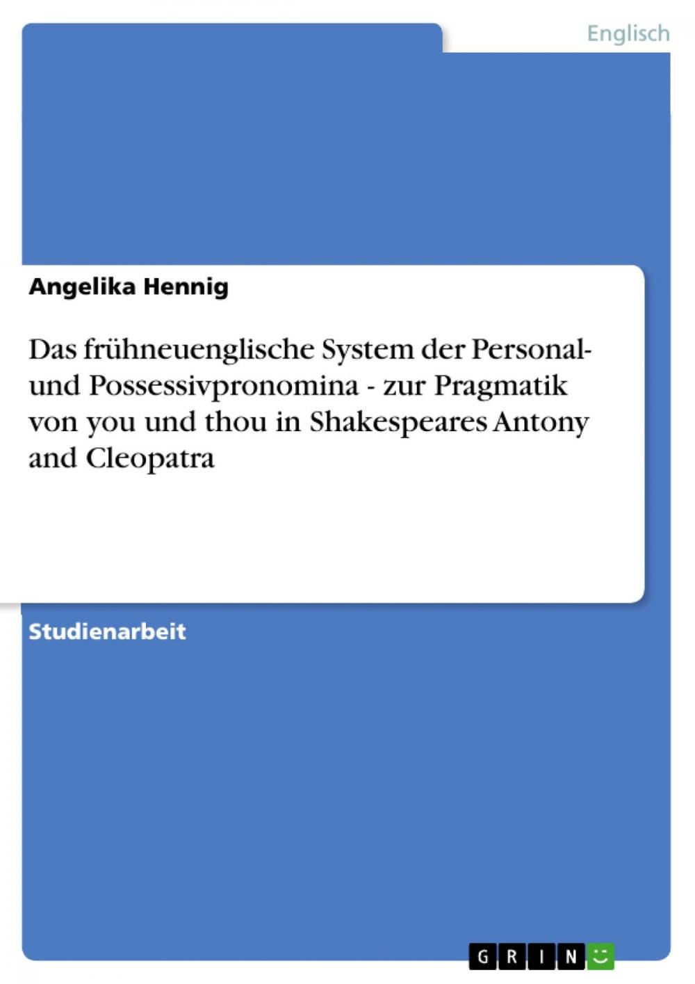 Big bigCover of Das frühneuenglische System der Personal- und Possessivpronomina - zur Pragmatik von you und thou in Shakespeares Antony and Cleopatra