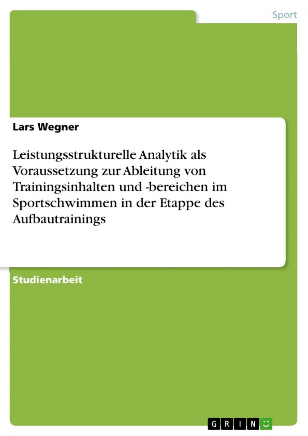 Big bigCover of Leistungsstrukturelle Analytik als Voraussetzung zur Ableitung von Trainingsinhalten und -bereichen im Sportschwimmen in der Etappe des Aufbautrainings