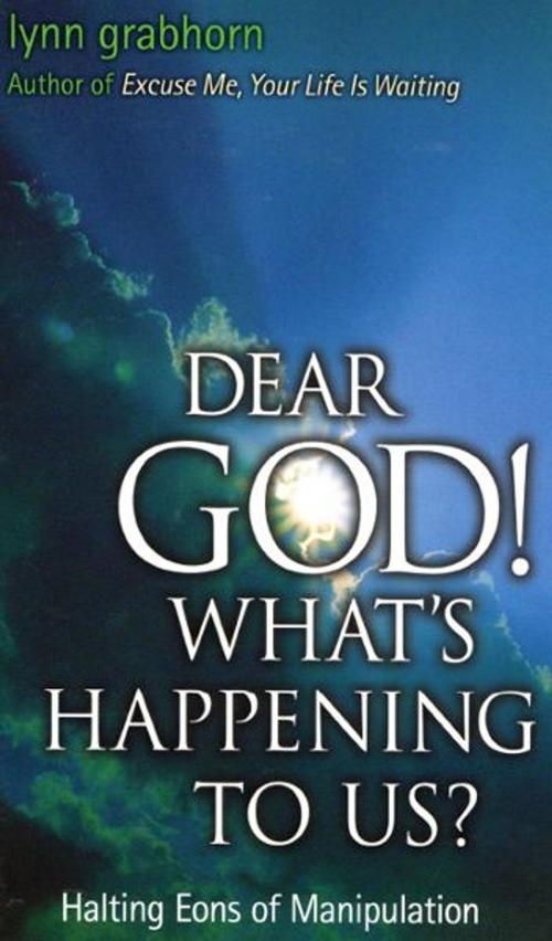 Cover of the book Dear God, What's Happening to Us?: Halting Eons of Manipulation by Lynn Grabhorn, Hampton Roads Publishing