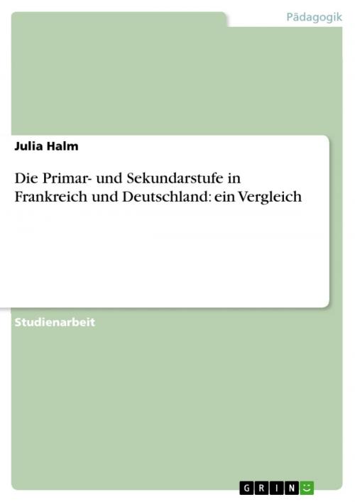 Cover of the book Die Primar- und Sekundarstufe in Frankreich und Deutschland: ein Vergleich by Julia Halm, GRIN Verlag