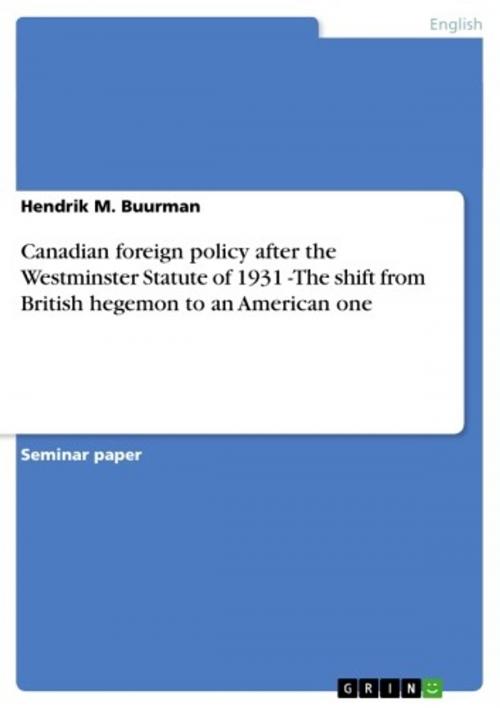 Cover of the book Canadian foreign policy after the Westminster Statute of 1931 -The shift from British hegemon to an American one by Hendrik M. Buurman, GRIN Publishing