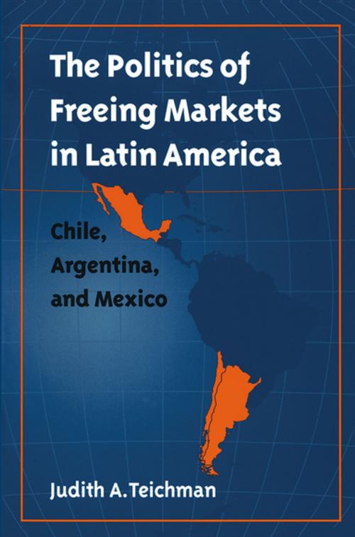 Cover of the book The Politics of Freeing Markets in Latin America by Judith A. Teichman, The University of North Carolina Press