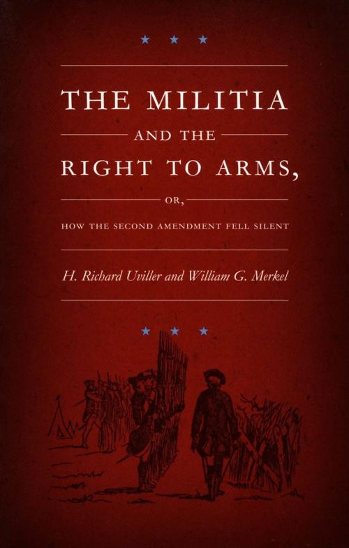 Cover of the book The Militia and the Right to Arms, or, How the Second Amendment Fell Silent by William G. Merkel, Neal Devins, Mark A. Graber, H. Richard Uviller, Duke University Press