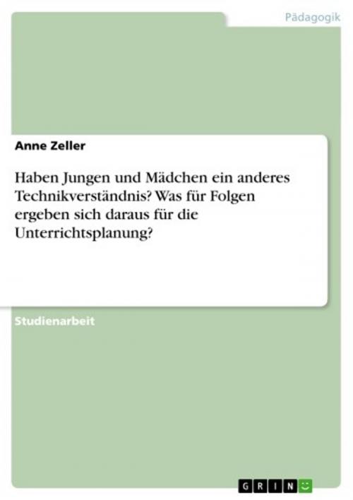 Cover of the book Haben Jungen und Mädchen ein anderes Technikverständnis? Was für Folgen ergeben sich daraus für die Unterrichtsplanung? by Anne Zeller, GRIN Verlag