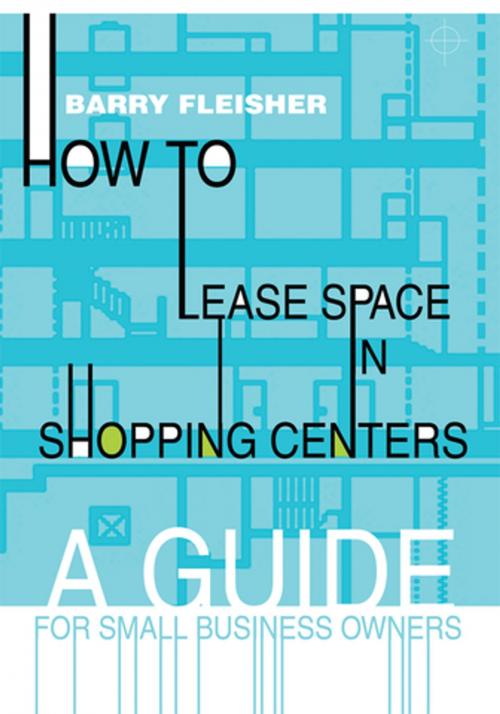 Cover of the book How to Lease Space in Shopping Centers by Barry Fleisher, iUniverse