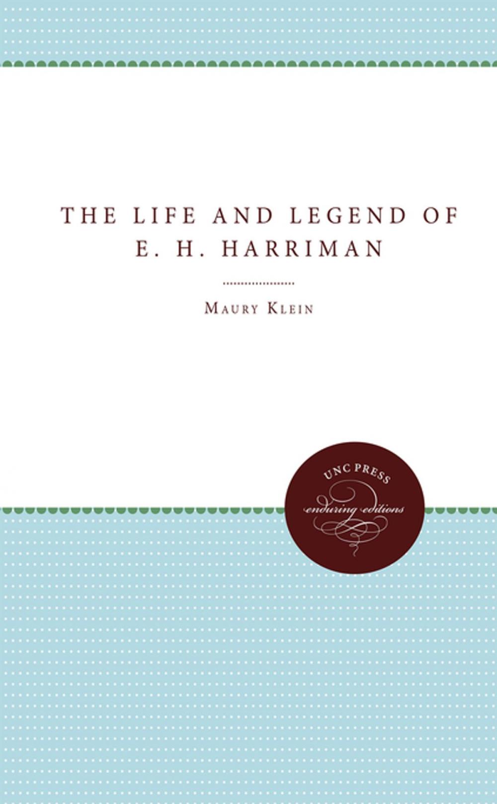 Big bigCover of The Life and Legend of E. H. Harriman
