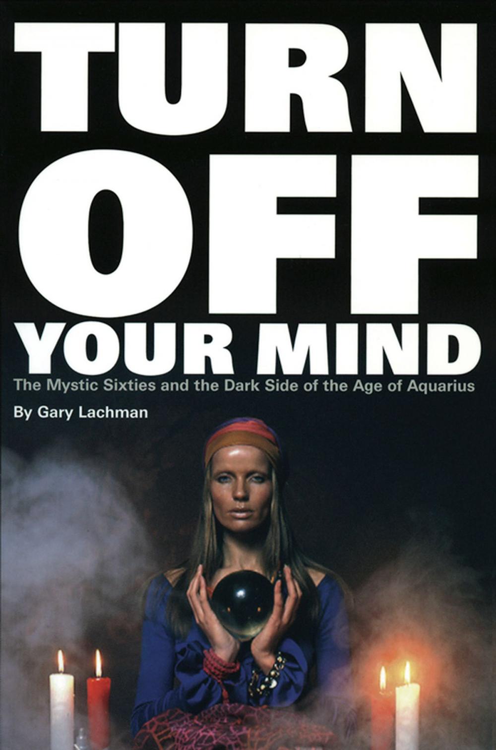 Big bigCover of Turn Off Your Mind: The Mystic Sixties and the Dark Side of the Age of Aquarius