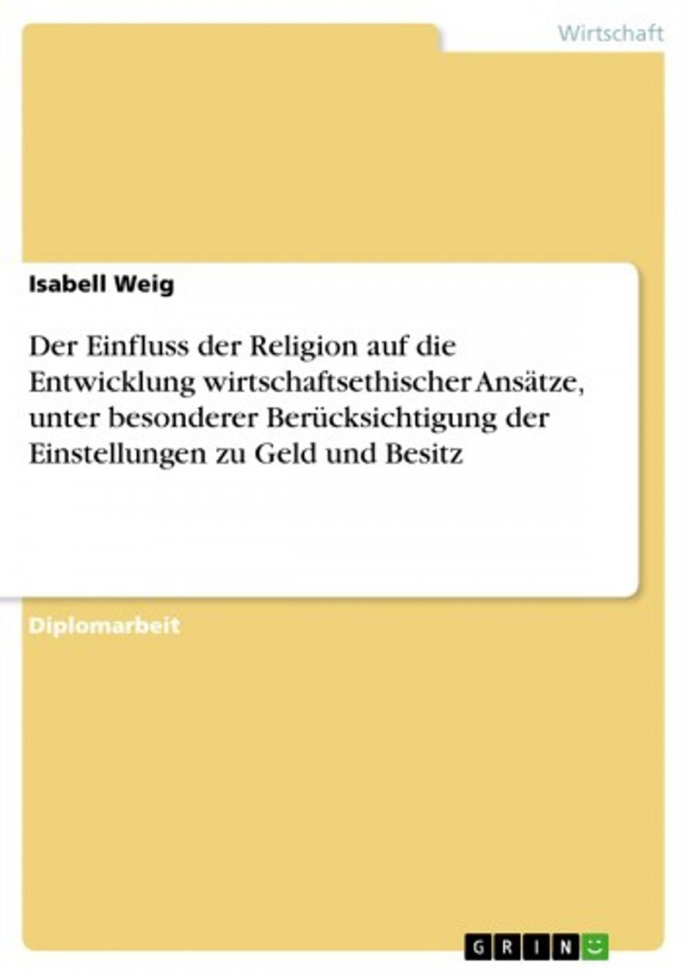 Big bigCover of Der Einfluss der Religion auf die Entwicklung wirtschaftsethischer Ansätze, unter besonderer Berücksichtigung der Einstellungen zu Geld und Besitz