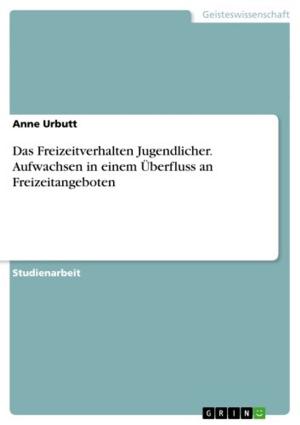 Cover of the book Das Freizeitverhalten Jugendlicher. Aufwachsen in einem Überfluss an Freizeitangeboten by Simone Wehmeyer