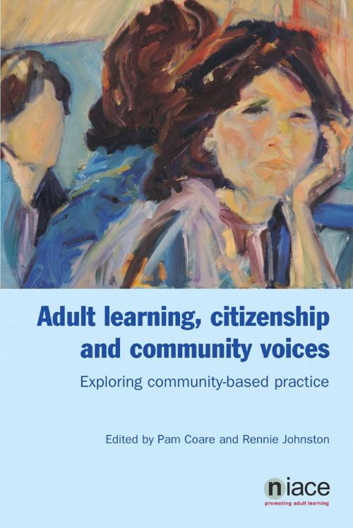 Cover of the book Adult Learning, Citizenship and Community Voices: Exploring and Learning from Community-Based Practice by Pam Coare, Rennie Johnston, National Institute of Adult Continuing Education (NIACE)