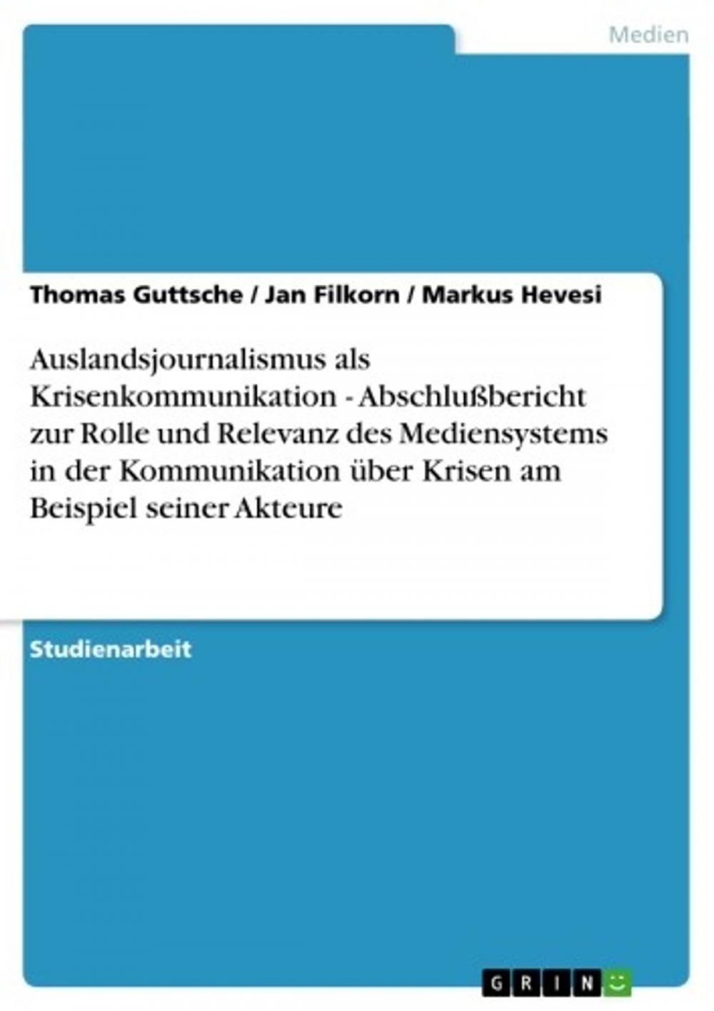 Big bigCover of Auslandsjournalismus als Krisenkommunikation - Abschlußbericht zur Rolle und Relevanz des Mediensystems in der Kommunikation über Krisen am Beispiel seiner Akteure