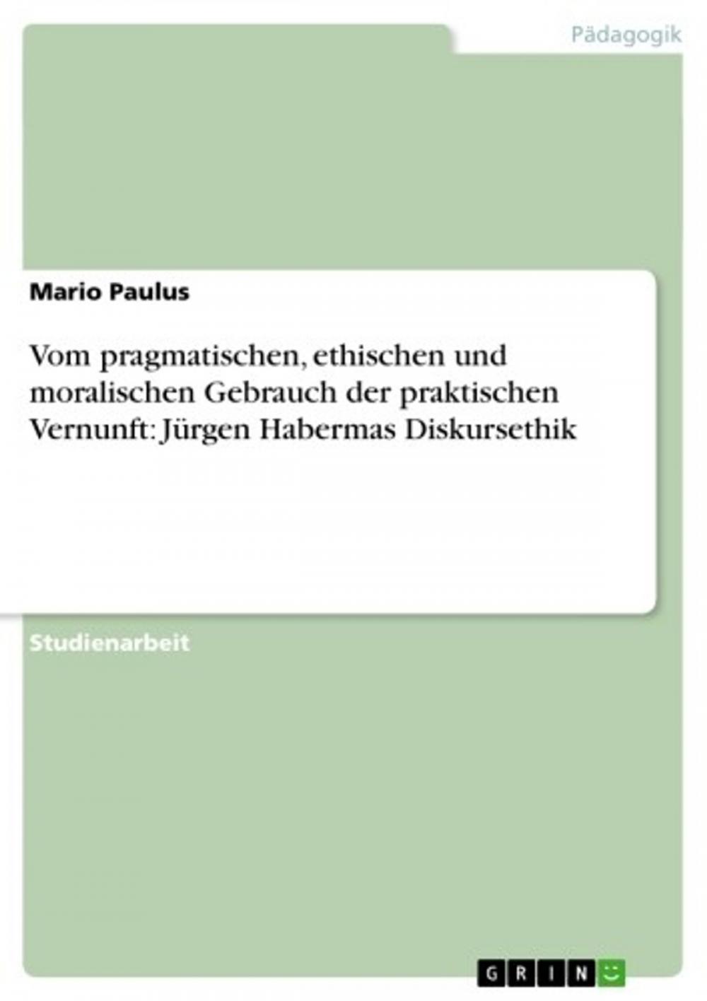 Big bigCover of Vom pragmatischen, ethischen und moralischen Gebrauch der praktischen Vernunft: Jürgen Habermas Diskursethik