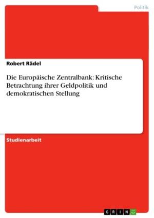 Cover of the book Die Europäische Zentralbank: Kritische Betrachtung ihrer Geldpolitik und demokratischen Stellung by Bianca Saupe