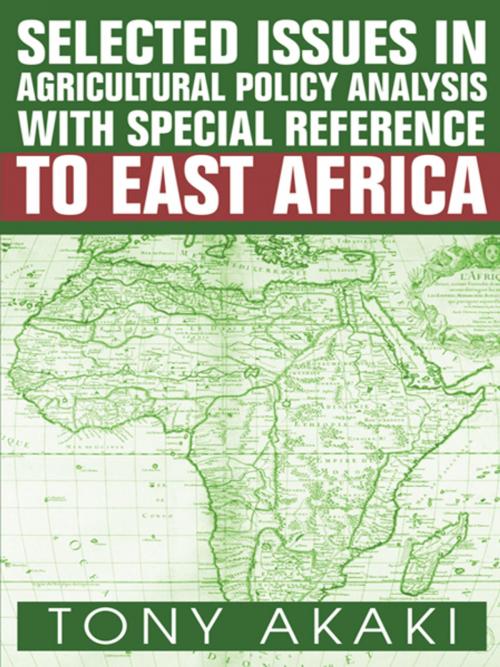 Cover of the book Selected Issues in Agricultural Policy Analysis with Special Reference to East Africa by Tony Akaki, iUniverse