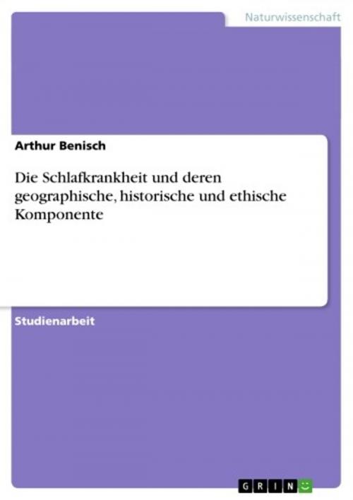 Cover of the book Die Schlafkrankheit und deren geographische, historische und ethische Komponente by Arthur Benisch, GRIN Verlag