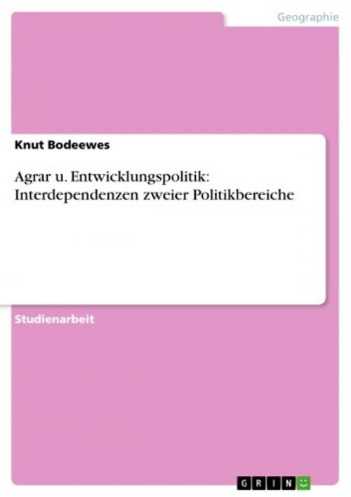 Cover of the book Agrar u. Entwicklungspolitik: Interdependenzen zweier Politikbereiche by Knut Bodeewes, GRIN Verlag