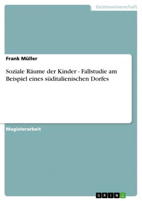 Cover of the book Soziale Räume der Kinder - Fallstudie am Beispiel eines süditalienischen Dorfes by Frank Müller, GRIN Verlag