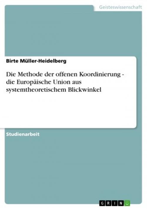 Cover of the book Die Methode der offenen Koordinierung - die Europäische Union aus systemtheoretischem Blickwinkel by Birte Müller-Heidelberg, GRIN Verlag