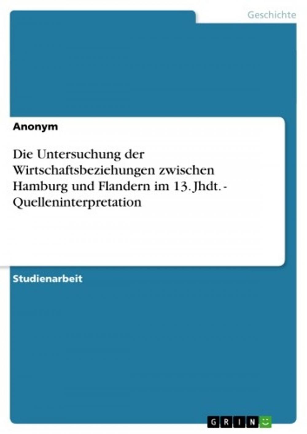 Big bigCover of Die Untersuchung der Wirtschaftsbeziehungen zwischen Hamburg und Flandern im 13. Jhdt. - Quelleninterpretation