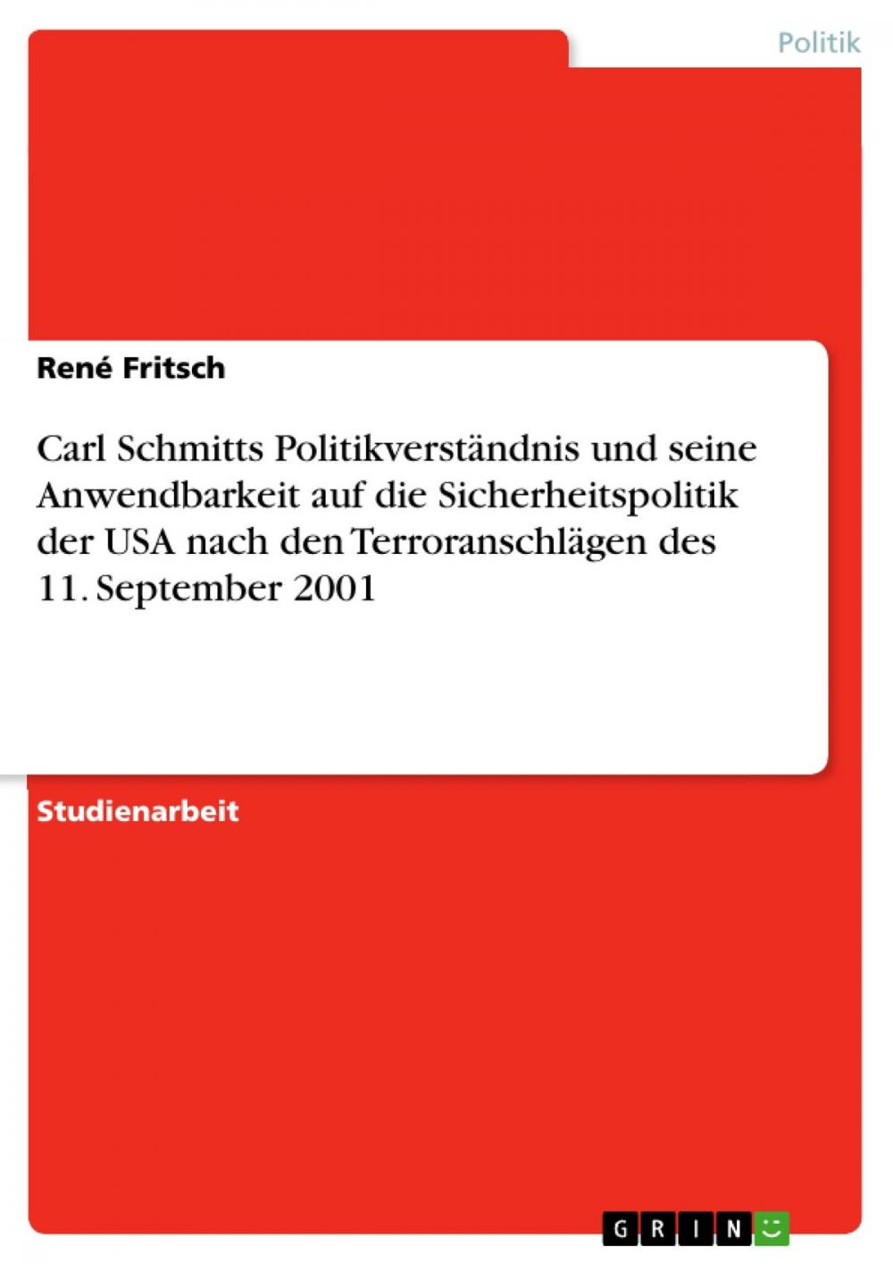 Big bigCover of Carl Schmitts Politikverständnis und seine Anwendbarkeit auf die Sicherheitspolitik der USA nach den Terroranschlägen des 11. September 2001