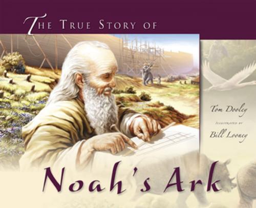 Cover of the book The True Story of Noah's Ark by Tom Dooley, Bill Looney, New Leaf Publishing Group, Inc.