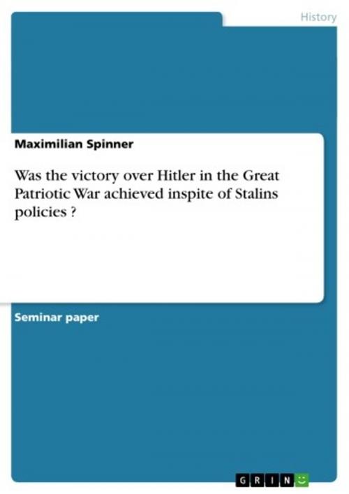 Cover of the book Was the victory over Hitler in the Great Patriotic War achieved inspite of Stalins policies ? by Maximilian Spinner, GRIN Publishing