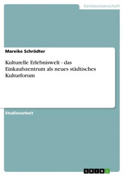 Cover of the book Kulturelle Erlebniswelt - das Einkaufszentrum als neues städtisches Kulturforum by Mareike Schrödter, GRIN Verlag