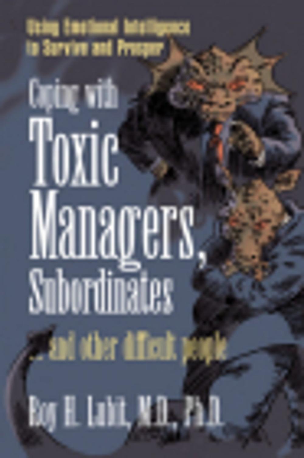 Big bigCover of Coping with Toxic Managers, Subordinates ... and Other Difficult People: Using Emotional Intelligence to Survive and Prosper