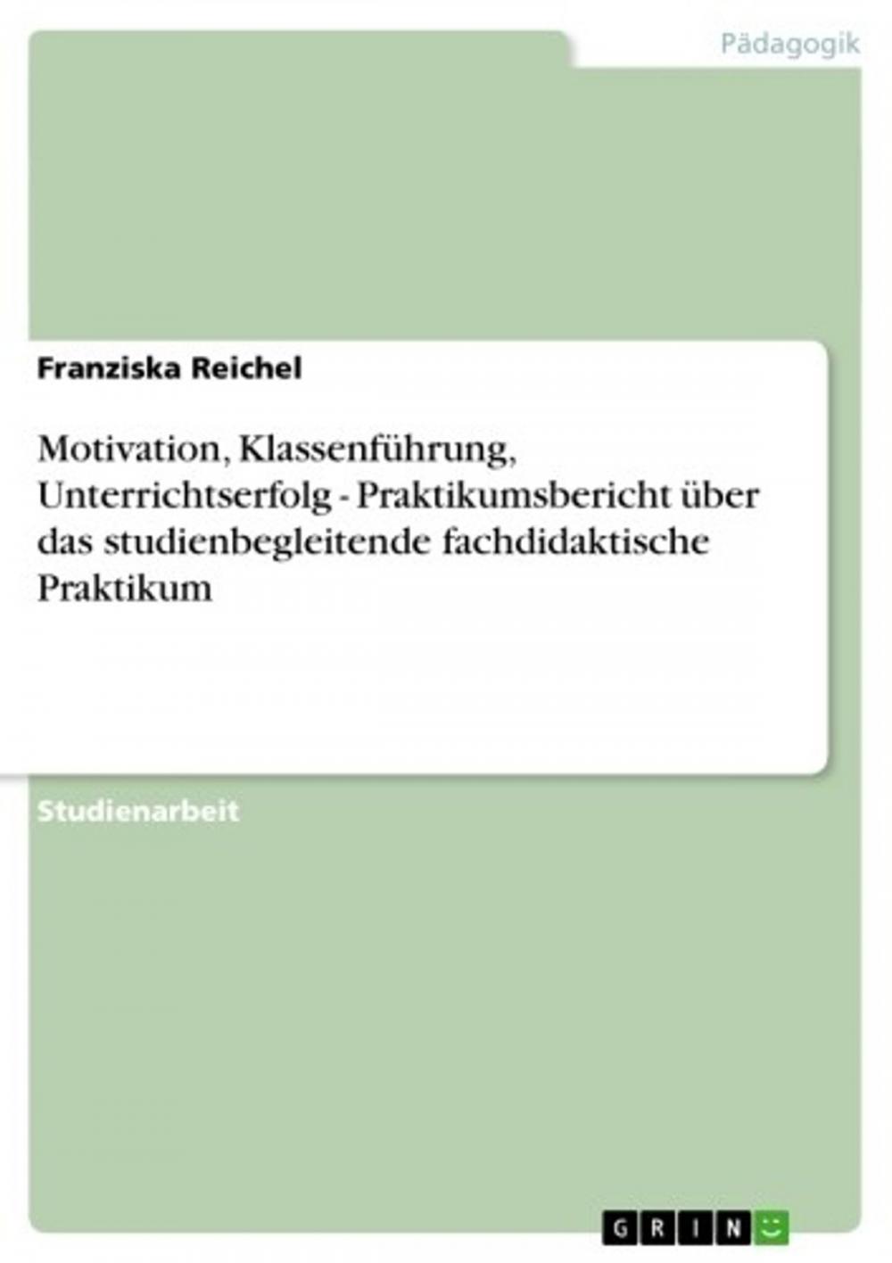 Big bigCover of Motivation, Klassenführung, Unterrichtserfolg - Praktikumsbericht über das studienbegleitende fachdidaktische Praktikum