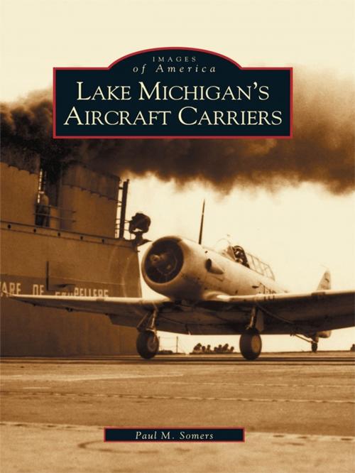 Cover of the book Lake Michigan's Aircraft Carriers by Paul M. Somers, Arcadia Publishing Inc.