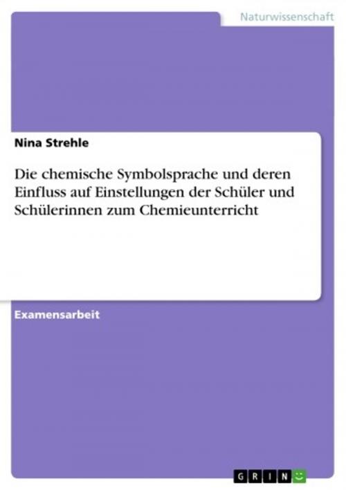 Cover of the book Die chemische Symbolsprache und deren Einfluss auf Einstellungen der Schüler und Schülerinnen zum Chemieunterricht by Nina Strehle, GRIN Verlag