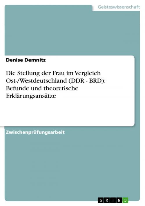 Cover of the book Die Stellung der Frau im Vergleich Ost-/Westdeutschland (DDR - BRD): Befunde und theoretische Erklärungsansätze by Denise Demnitz, GRIN Verlag