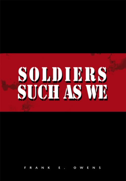 Cover of the book Soldiers Such as We by Frank E. Owens, Xlibris US