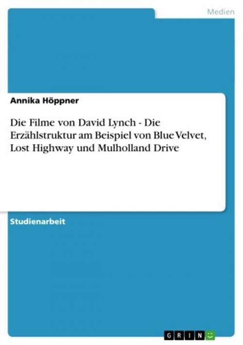 Cover of the book Die Filme von David Lynch - Die Erzählstruktur am Beispiel von Blue Velvet, Lost Highway und Mulholland Drive by Annika Höppner, GRIN Verlag