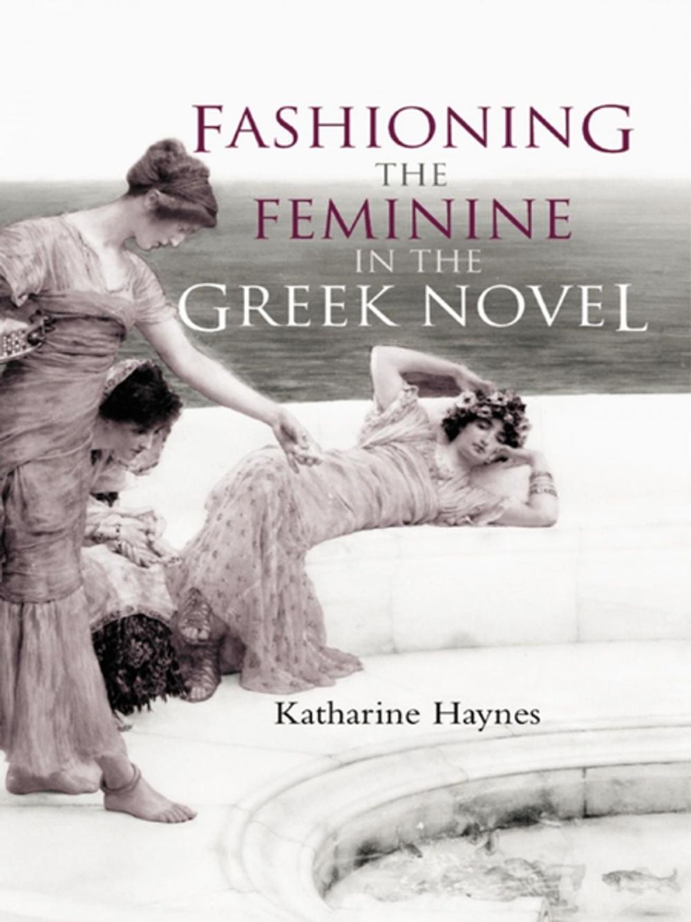 Big bigCover of Fashioning the Feminine in the Greek Novel