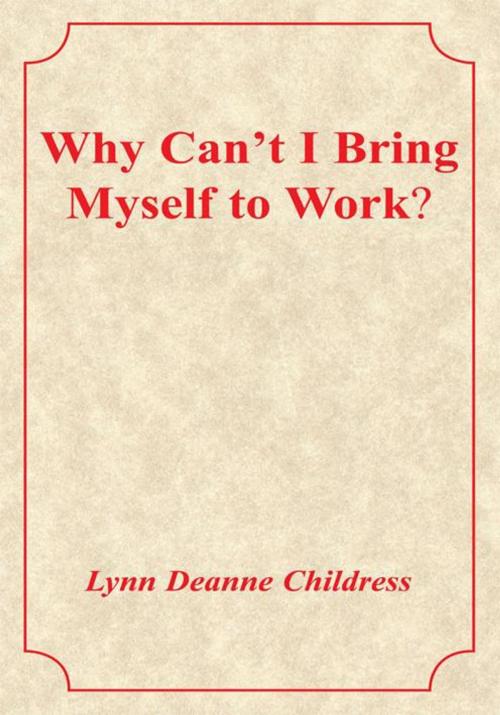 Cover of the book Why Can't I Bring Myself to Work? by Lynn Deanne Childress, AuthorHouse