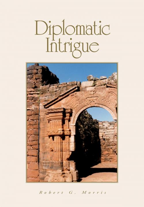 Cover of the book Diplomatic Intrigue by Robert G. Morris, Xlibris US